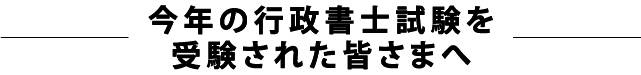 今年の行政書士試験を受験された皆さまへ
