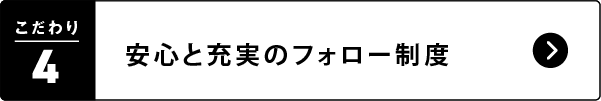 4. 安心と充実のフォロー制度